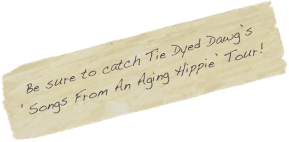 Be sure to catch Tie Dyed Dawg’s ‘Songs From An Aging Hippie’ Tour!